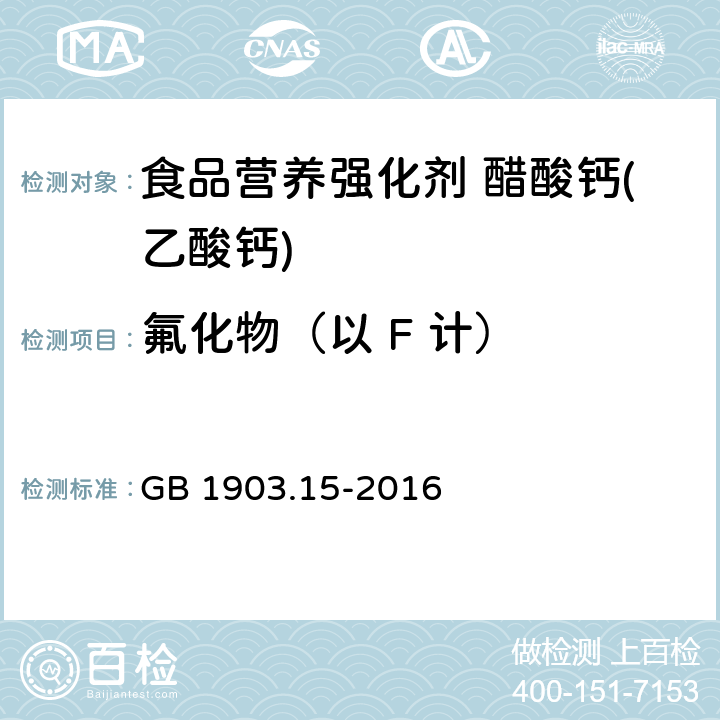 氟化物（以 F 计） 食品安全国家标准 食品营养强化剂 醋酸钙(乙酸钙) GB 1903.15-2016 3.2