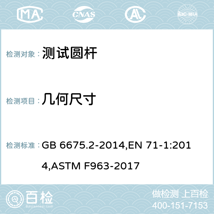 几何尺寸 玩具安全第二部分：机械与物理性能,欧洲玩具安全标准,玩具安全标准消费者安全规范 GB 6675.2-2014,
EN 71-1:2014,ASTM F963-2017
 4.12,4.10
,4.13