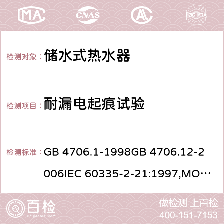 耐漏电起痕试验 家用和类似用途电器的安全 储水式热水器的特殊要求,家用和类似用途电器的安全 第一部分:通用要求 GB 4706.1-1998
GB 4706.12-2006
IEC 60335-2-21:1997,MOD
IEC 60335-2-21:2012 附录N