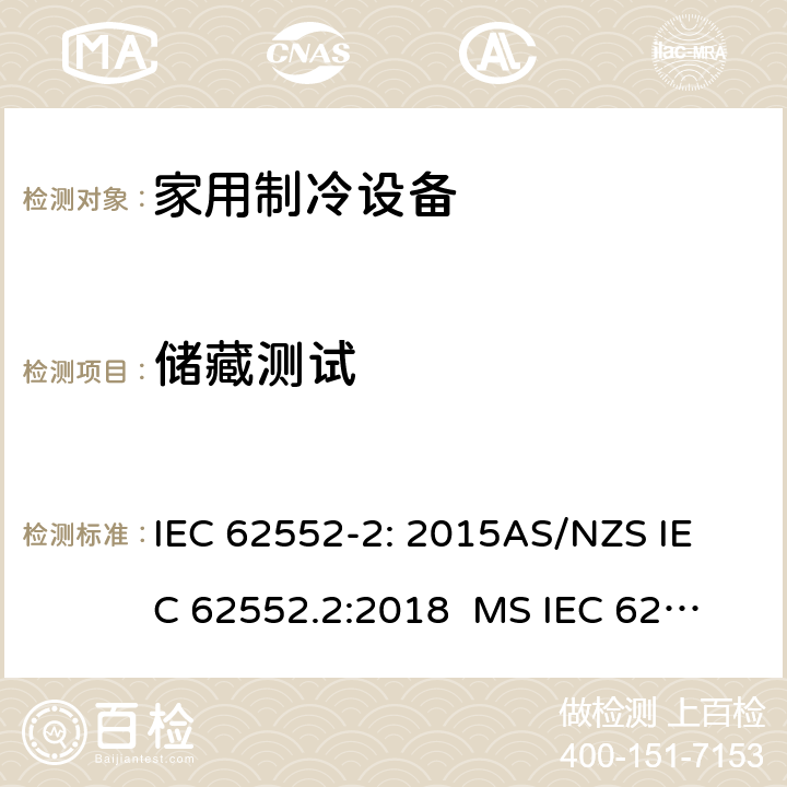 储藏测试 家用制冷设备-特性和试验方法 IEC 62552-2: 2015
AS/NZS IEC 62552.2:2018 
MS IEC 62552-2:2016
TCVN 7829: 2016
SNI IEC 62552-2:2016 
KS IEC 62552-2: 2015 
EN 62552-2:2020 6