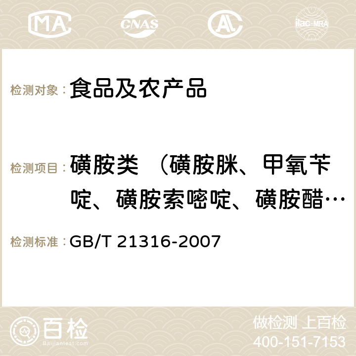 磺胺类 （磺胺脒、甲氧苄啶、磺胺索嘧啶、磺胺醋酰、磺胺嘧啶、磺胺吡啶、磺胺噻唑、磺胺甲嘧啶、磺胺鯻唑、磺胺二甲嘧啶、磺胺甲氧嗪、磺胺甲二唑、磺胺对甲氧嘧啶、磺胺间甲氧嘧啶、磺胺氯哒嗪、磺胺多辛、磺胺甲鯻唑、磺胺异鯻唑、磺胺苯酰、磺胺地索辛、磺胺喹沙啉、磺胺苯吡唑、磺胺硝苯） 动物源性食品中磺胺类药物残留量的测定 液相色谱-质谱/质谱法 GB/T 21316-2007