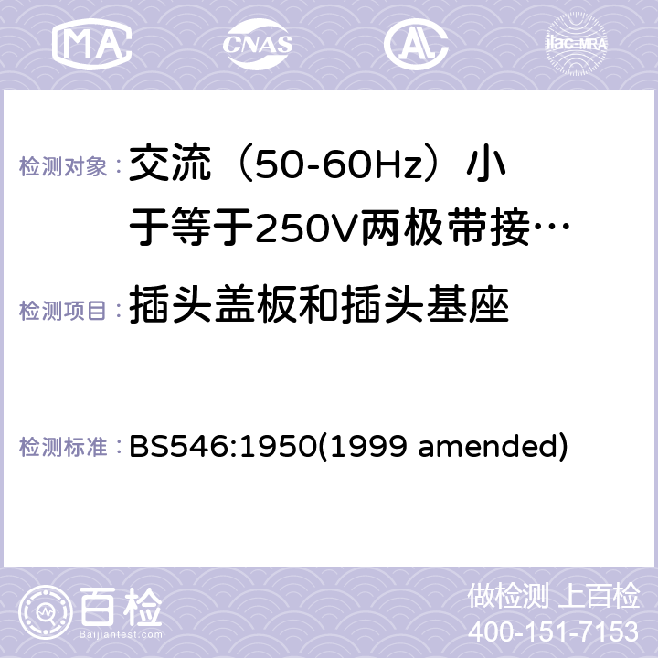 插头盖板和插头基座 BS 546:19501999 交流（50-60Hz）小于等于250V两极带接地销插头、插座和插座适配器 BS546:1950(1999 amended) 14