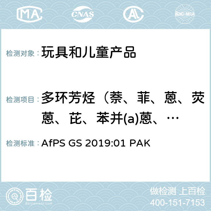 多环芳烃（萘、菲、蒽、荧蒽、芘、苯并(a)蒽、屈、苯并(b)荧蒽、苯并(k)荧蒽、苯并(j)荧蒽、苯并(e)芘、苯并(a)芘、茚苯(1,2,3-cd)芘、二苯并(a,h)蒽、苯并[g,h,i]苝） GS 2019 GS认证过程中PAHs的测试和验证 AfPS :01 PAK