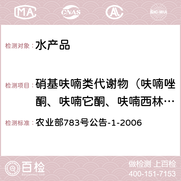 硝基呋喃类代谢物（呋喃唑酮、呋喃它酮、呋喃西林、呋喃妥因） 水产品中硝基呋喃类代谢物残留量的测定 液相色谱-串联质谱法 农业部783号公告-1-2006