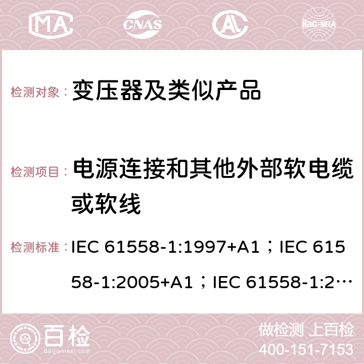 电源连接和其他外部软电缆或软线 变压器、电抗器、电源装置和类似产品的安全 第1部分：通用要求和试验 IEC 61558-1:1997+A1；IEC 61558-1:2005+A1；IEC 61558-1:2017; AS/NZS 61558.1:2008+A1:2009+A2:2015; AS/NZS 61558.1:2018 22