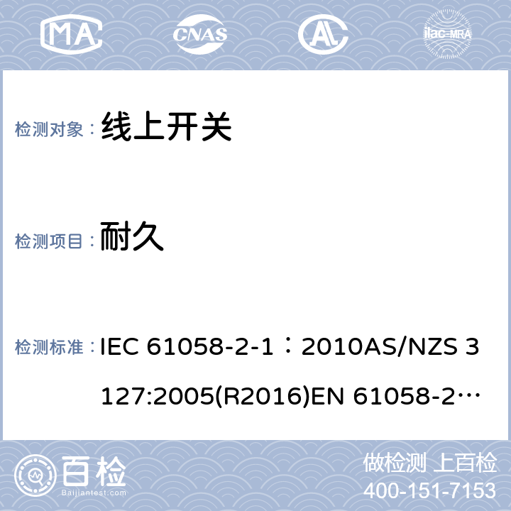 耐久 器具开关, 线上开关特殊要求 IEC 61058-2-1：2010
AS/NZS 3127:2005(R2016)
EN 61058-2-1:2011;
EN IEC 61058-2-1:2021 17