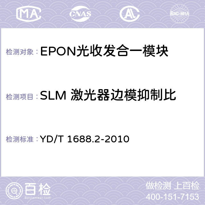 SLM 激光器边模抑制比 xPON光收发合一模块技术条件 第2部分：用于EPON光线路终端/光网络单元（OLT/ONU）的光收发合一模块 YD/T 1688.2-2010 5.3.7