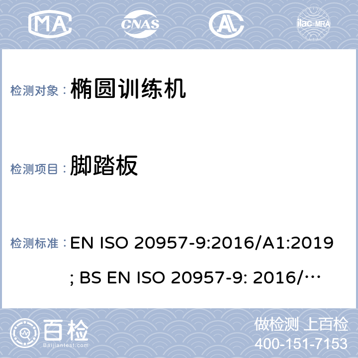 脚踏板 固定式健身器材 第9部分：椭圆训练机 附加的特殊安全要求和试验方法 EN ISO 20957-9:2016/A1:2019; BS EN ISO 20957-9: 2016/A1:2019 条款5.5,6.1.1,6.1.2,6.11