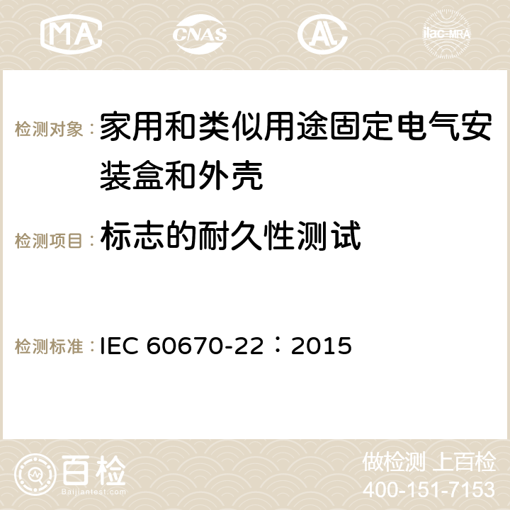 標志的耐久性測試 家用和類似用途固定式電氣裝置的電氣附件盒和外殼 第22部分：連接盒和外殼的特殊要求 IEC 60670-22：2015 8