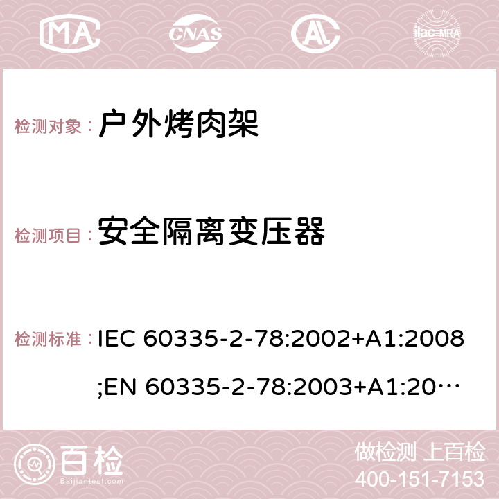 安全隔离变压器 家用和类似用途电器的安全 户外烤架的特殊要求 IEC 60335-2-78:2002+A1:2008;
EN 60335-2-78:2003+A1:2008 附录G