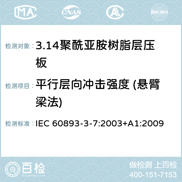 平行层向冲击强度 (悬臂梁法) IEC 60893-3-7-2003 绝缘材料 电工用热固性树脂工业硬质层压板 第3-7部分:单项材料规范 聚酰亚胺树脂基硬质层压板的要求