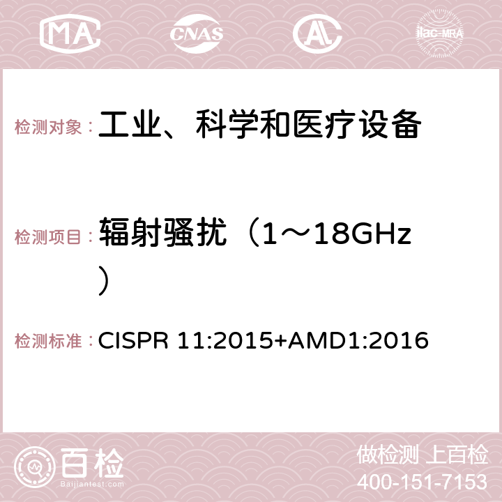 辐射骚扰（1～18GHz） 工业、科学和医疗(ISM)射频设备 骚扰特性 限值和测量方法 CISPR 11:2015+AMD1:2016 6.2,6.3,