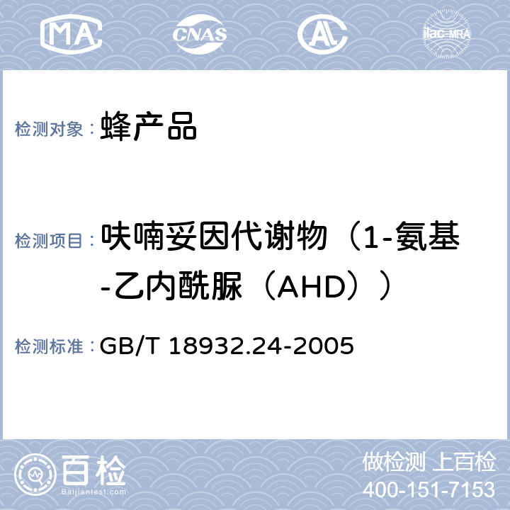 呋喃妥因代谢物（1-氨基-乙内酰脲（AHD）） 蜂蜜中呋喃它酮、呋喃西林、呋喃妥因和呋喃唑酮代谢物残留量的测定方法 液相色谱-串联质谱法 GB/T 18932.24-2005