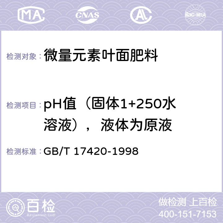 pH值（固体1+250水溶液），液体为原液 GB/T 17420-1998 微量元素叶面肥料(包含修改单1)