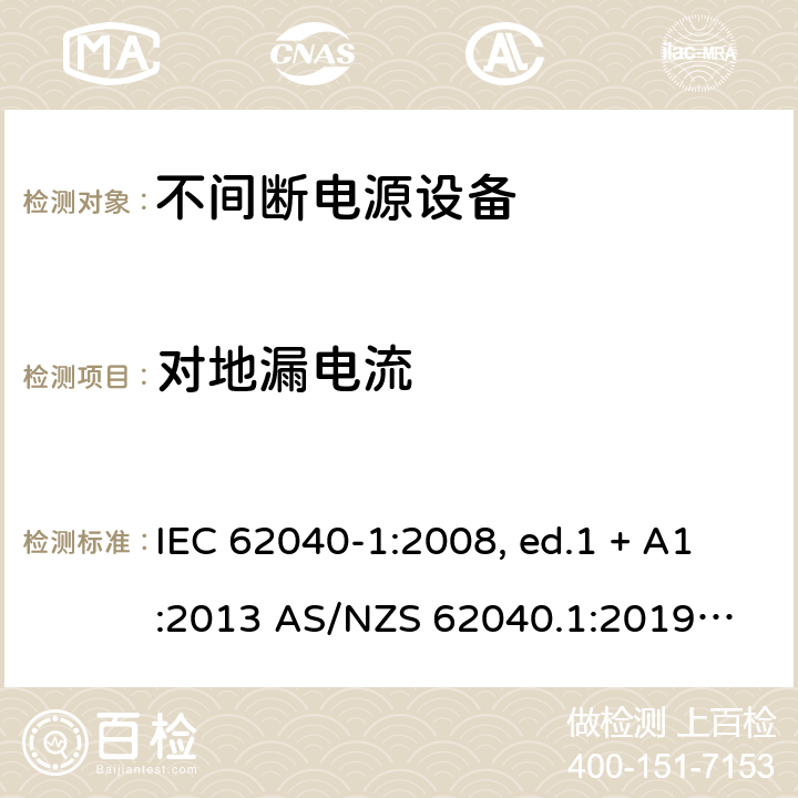 对地漏电流 不间断电源设备 第1部分: UPS的一般规定和安全要求 IEC 62040-1:2008, ed.1 + A1:2013 AS/NZS 62040.1:2019
IEC 62040-1:2017 8.1