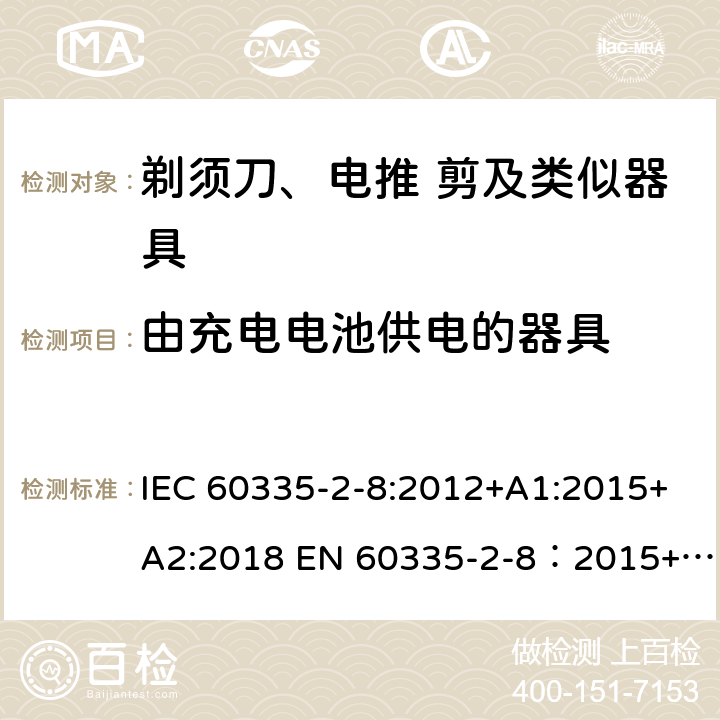 由充电电池供电的器具 家用和类似用途电器的安全 剃须刀,电推剪和类似器具 特殊要求 IEC 60335-2-8:2012+A1:2015+A2:2018 EN 60335-2-8：2015+A1:2016 附录B