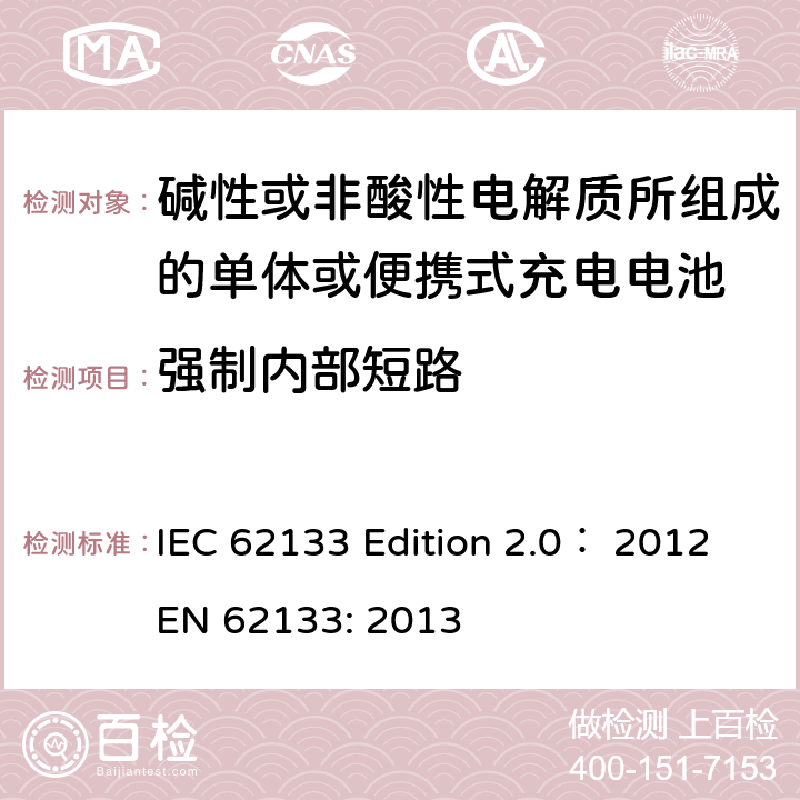 强制内部短路 碱性或非酸性电解质所组成的单体或便携式充电电池 IEC 62133 Edition 2.0： 2012
EN 62133: 2013 8.3.9