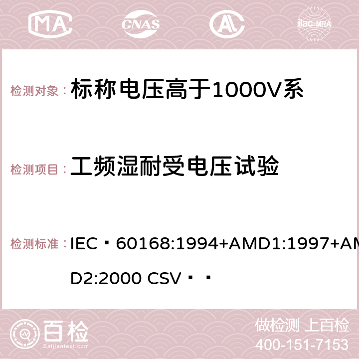 工频湿耐受电压试验 《标称电压高于1000V系统用户内和户外支柱绝缘子 第1部分：瓷或玻璃绝缘子的试验》 IEC 60168:1994+AMD1:1997+AMD2:2000 CSV   4.8