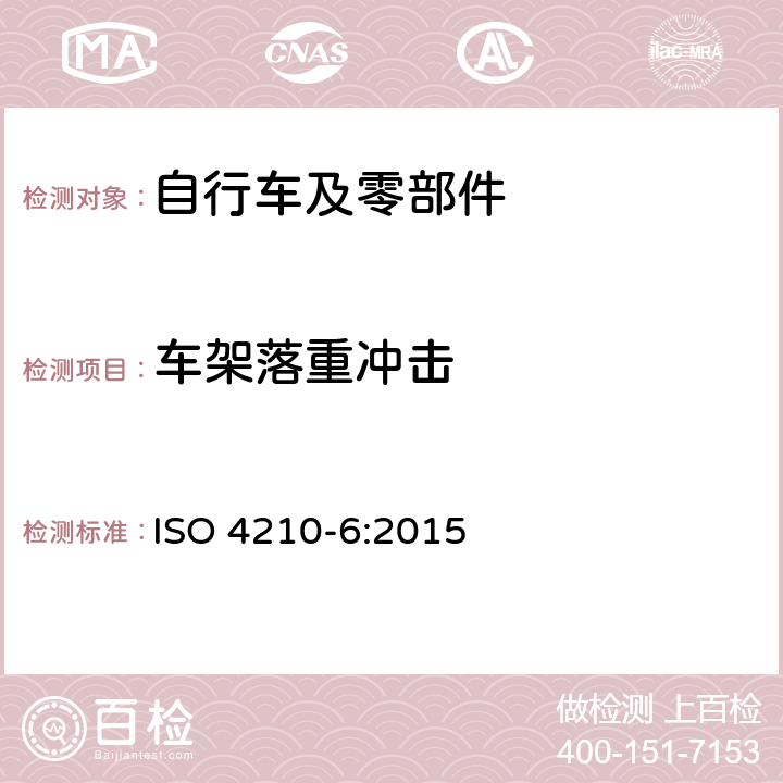 车架落重冲击 ISO 4210-6:2015 自行车 两轮自行车安全要求 第6部分：车架与前叉试验方法  4.1