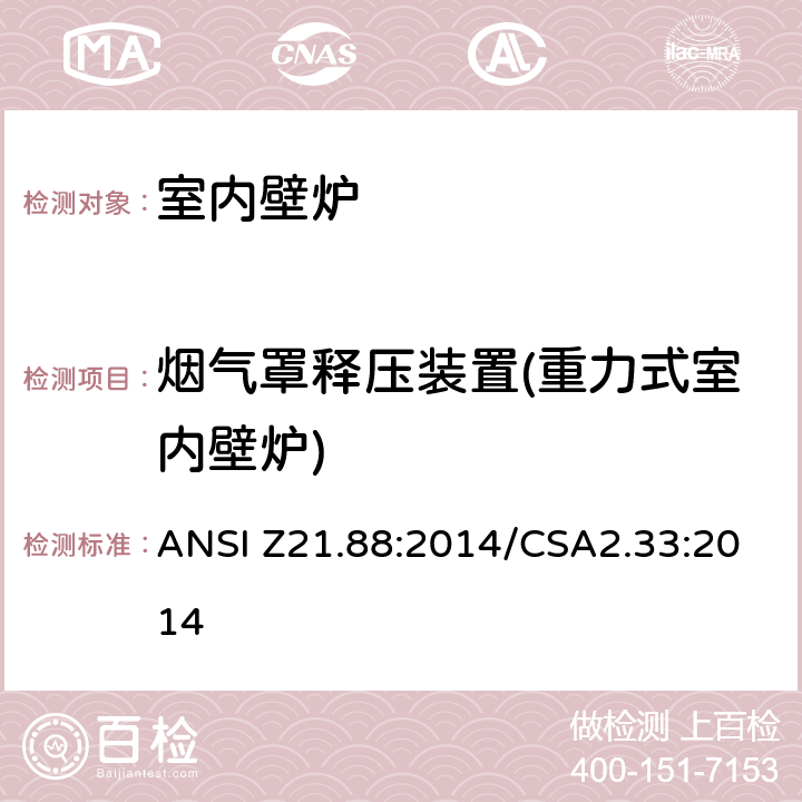 烟气罩释压装置(重力式室内壁炉) ANSI Z21.88:2014 室内壁炉 /CSA2.33:2014 5.12