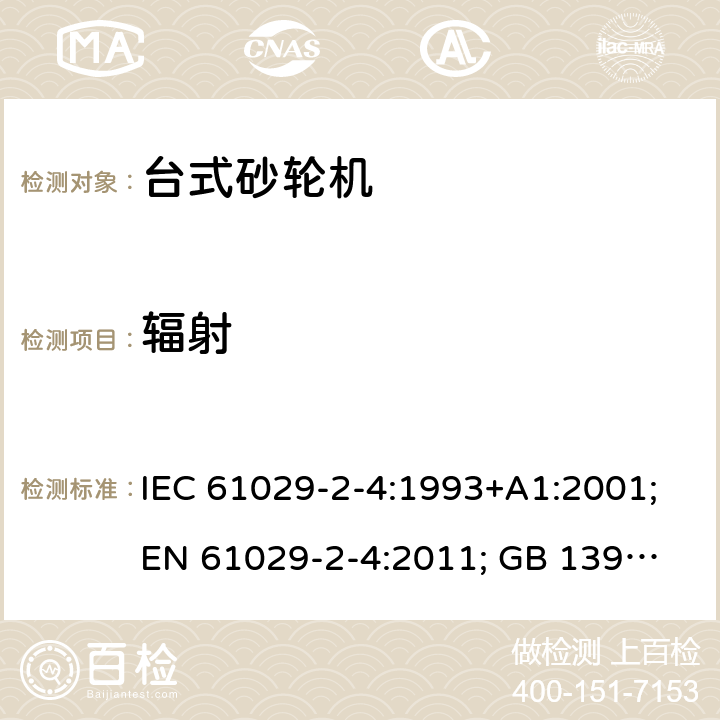 辐射 可移式电动工具的安全 第二部分：台式砂轮机的专用要求 IEC 61029-2-4:1993+A1:2001;
EN 61029-2-4:2011; GB 13960.5:2008; 30