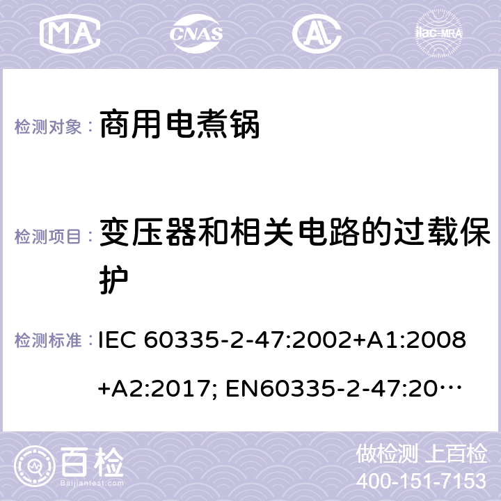 变压器和相关电路的过载保护 家用和类似用途电器的安全　商用电煮锅的特殊要求 IEC 60335-2-47:2002+A1:2008+A2:2017; 
EN60335-2-47:2003+A1:2008+A11:2012
GB 4706.35-2008; 17