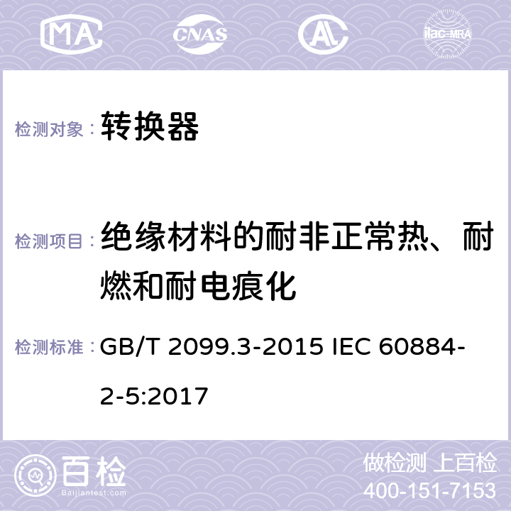 绝缘材料的耐非正常热、耐燃和耐电痕化 家用和类似用途插头插座 第2-5部分:转换器的特殊要求 GB/T 2099.3-2015 IEC 60884-2-5:2017 28