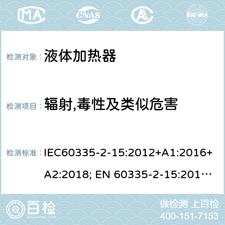 辐射,毒性及类似危害 家用和类似用途电器的安全 液体加热器的特殊要求 IEC60335-2-15:2012+A1:2016+A2:2018; EN 60335-2-15:2016+A11:2018 32