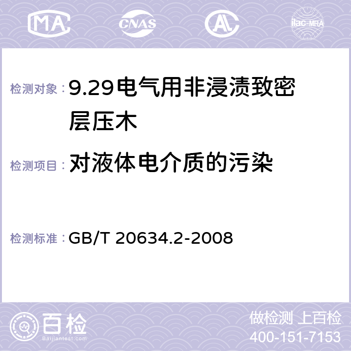 对液体电介质的污染 电气用非浸渍致密层压木 第2部分：试验方法 GB/T 20634.2-2008 7.2