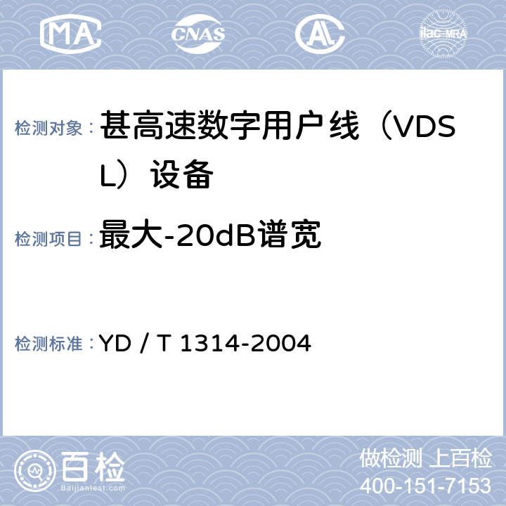 最大-20dB谱宽 接入网测试方法－-甚高速数字用户线（VDSL） YD / T 1314-2004 5.2.1.7