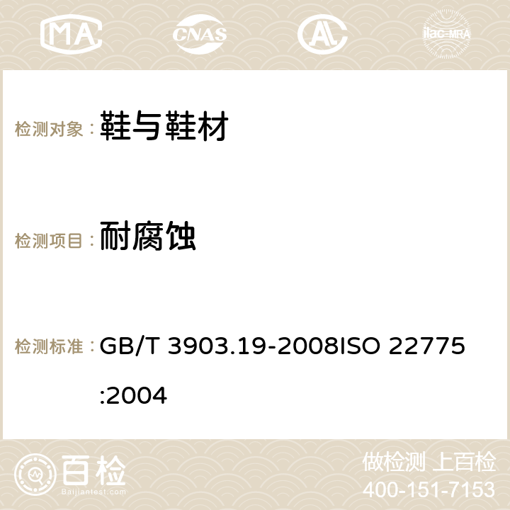 耐腐蚀 鞋类 金属附件试验方法 耐腐蚀性 GB/T 3903.19-2008
ISO 22775:2004