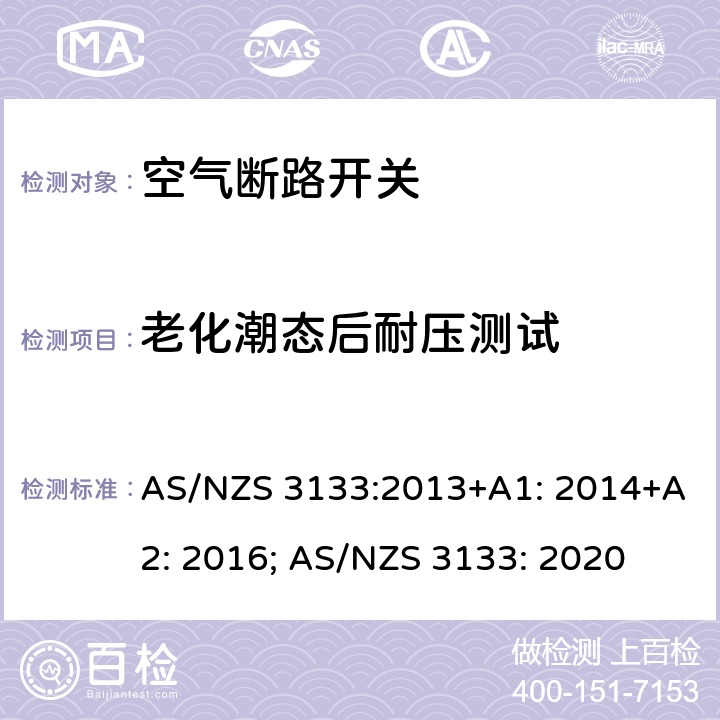 老化潮态后耐压测试 AS/NZS 3133:2 认证和测试规范 空气断路开关 013+A1: 2014+A2: 2016; AS/NZS 3133: 2020 13.4