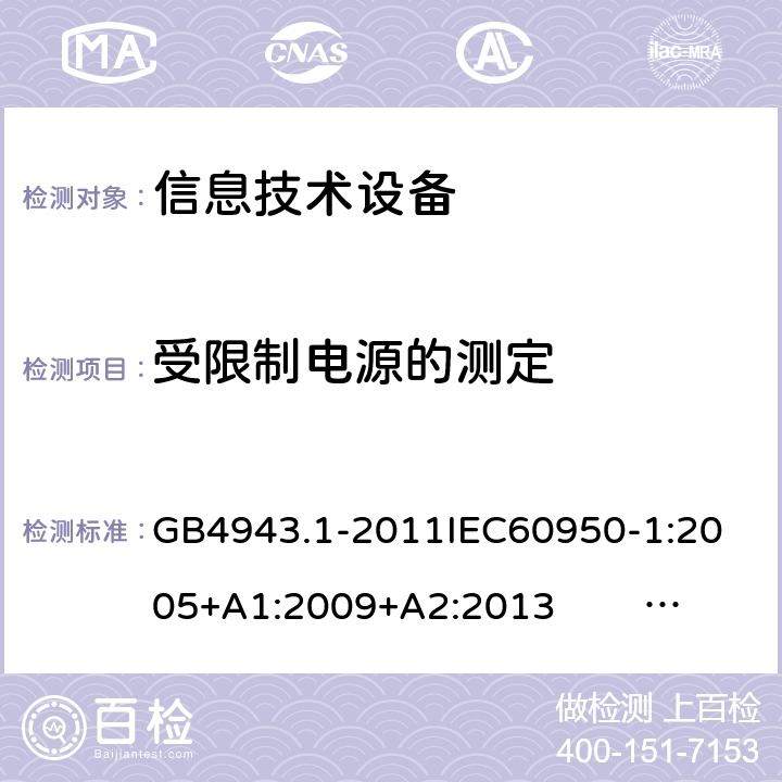 受限制电源的测定 信息技术设备的安全 第1部分 通用要求 GB4943.1-2011
IEC60950-1:2005+A1:2009+A2:2013 EN60950-1:2006+ A11: 2009+A1:2010+A12:2011+A2:2013
UL60950-1:2014 2.5