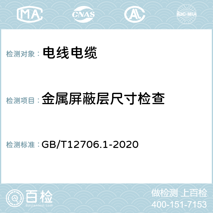 金属屏蔽层尺寸检查 《额定电压1kV（Um=1.2kV）到35kV（Um=40.5kV）挤包绝缘电力电缆及附件 第1部分：额定电压1kV(Um=1.2kV)到3kV(Um=3.6kV）电缆》 GB/T12706.1-2020 10.2