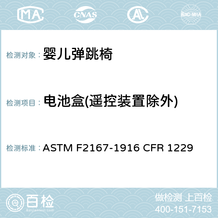 电池盒(遥控装置除外) 婴儿弹跳椅安全规范 ASTM F2167-19
16 CFR 1229 条款6.8, 7.1