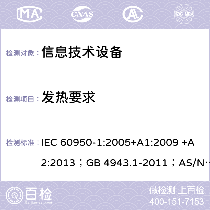 发热要求 信息技术设备 安全 第1部分：通用要求 IEC 60950-1:2005+A1:2009 +A2:2013；GB 4943.1-2011；AS/NZS 60950.1:2015；BS EN 60950-1:2006+A1:2010 +A12:2011+A2:2013；EN 60950-1:2006+A11:2009+A1:2010+A12:2011+A2:2013 4.5