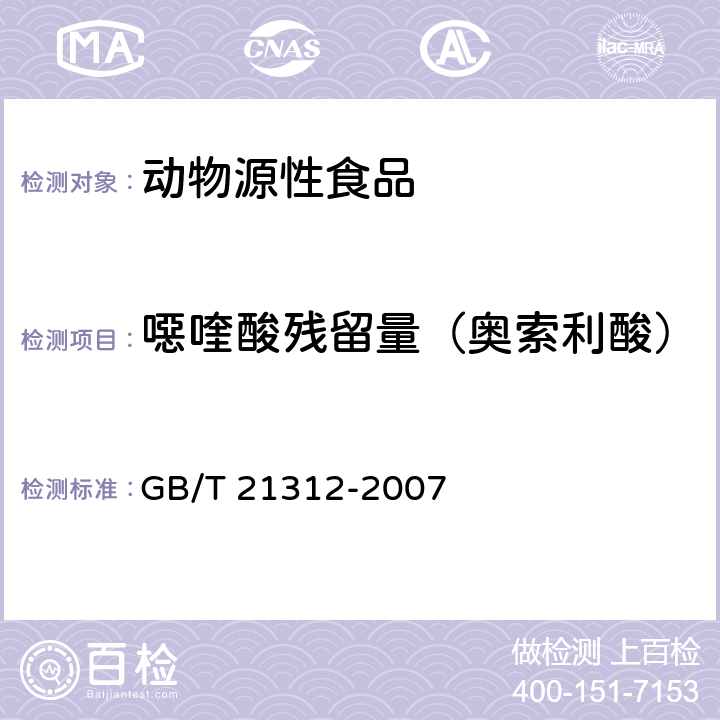 噁喹酸残留量（奥索利酸） 动物源性食品中14种喹诺酮药物残留检测方法 液相色谱-质谱/质谱法 GB/T 21312-2007