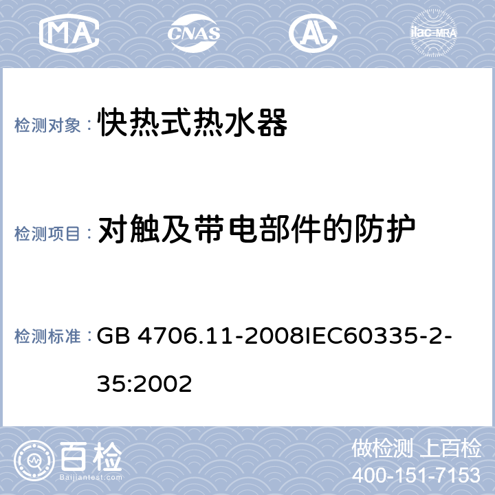 对触及带电部件的防护 家用和类似用途电器的安全快热式热水器的特殊要求 GB 4706.11-2008
IEC60335-2-35:2002 8