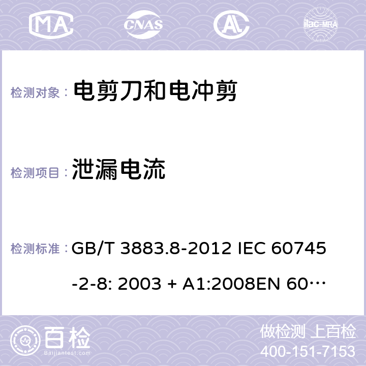 泄漏电流 手持式电动工具的安全第2 部分: 电剪刀和电冲剪的专用要求 GB/T 3883.8-2012 
IEC 60745-2-8: 2003 + A1:2008
EN 60745-2-8:2009
AS/NZS 60745.2.8:2009 13