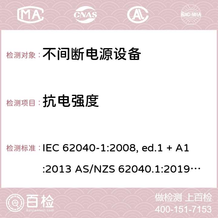 抗电强度 不间断电源设备 第1部分: UPS的一般规定和安全要求 IEC 62040-1:2008, ed.1 + A1:2013 AS/NZS 62040.1:2019
IEC 62040-1:2017 8.2