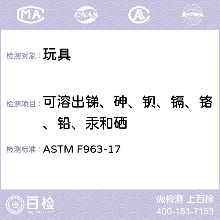 可溶出锑、砷、钡、镉、铬、铅、汞和硒 美国消费品安全标准-玩具安全标准 ASTM F963-17 4.3.5.1(2),
4.3.5.2(1),
8.3.5