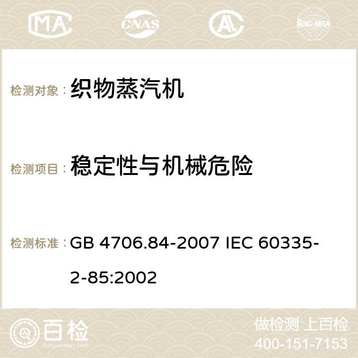 稳定性与机械危险 家用和类似用途电器的安全 第2部分 织物蒸汽机的特殊要求 GB 4706.84-2007 
IEC 60335-2-85:2002 20