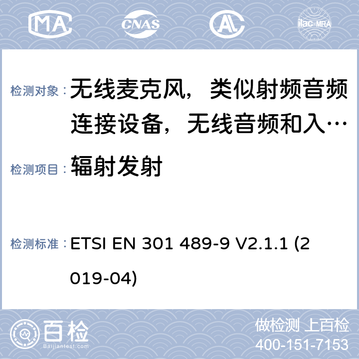 辐射发射 电磁兼容性（EMC）无线电设备和服务标准；第9部分：无线话筒的特殊条件，类似的射频（RF）音频连接设备，无绳音频和入耳式监听设备；涵盖基本要求的协调标准第2014/53/EU号指令第3.1（b）条 ETSI EN 301 489-9 V2.1.1 (2019-04) 7.1