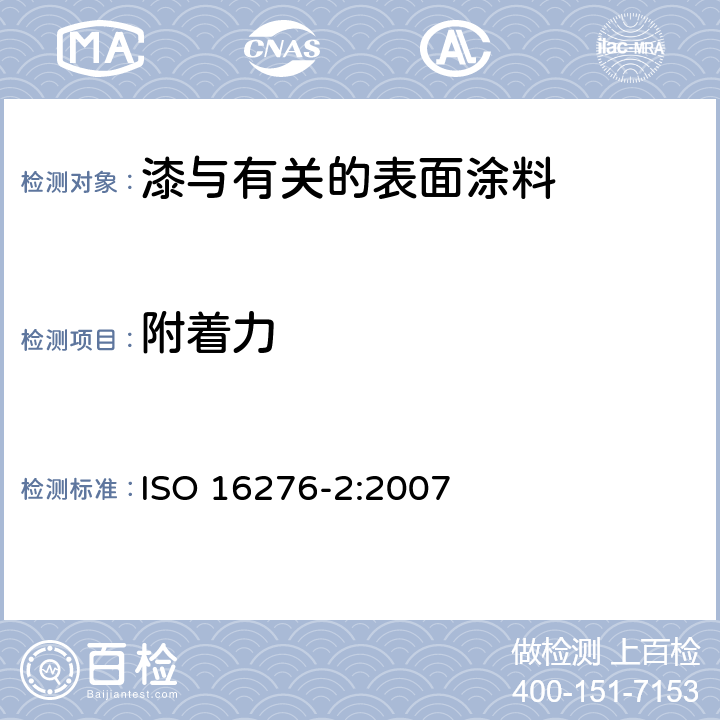 附着力 防护涂料体系对钢结构的防腐蚀保护 涂层附着力/内聚力(破坏强度)的评定和验收准则 第2部分：划格试验和划叉试验 ISO 16276-2:2007