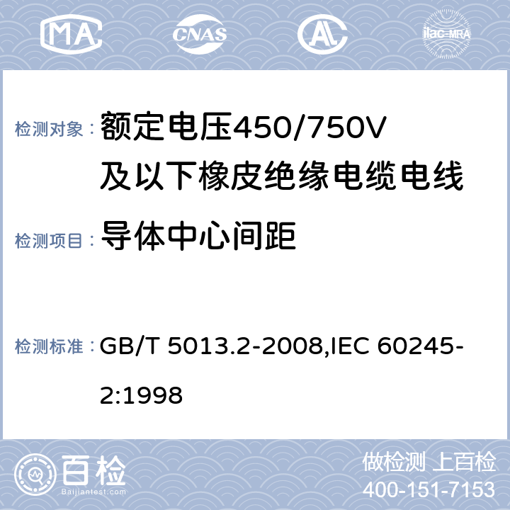 导体中心间距 额定电压450/750V及以下橡皮绝缘电缆 第2部分:试验方法 GB/T 5013.2-2008,IEC 60245-2:1998