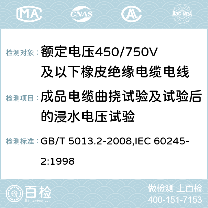 成品电缆曲挠试验及试验后的浸水电压试验 额定电压450/750V及以下橡皮绝缘电缆 第2部分:试验方法 GB/T 5013.2-2008,IEC 60245-2:1998 3.5