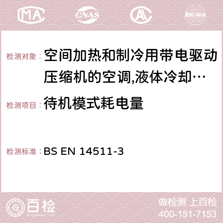 待机模式耗电量 空间加热和制冷用带电驱动压缩机的空调,液体冷却包和热泵 BS EN 14511-3:2018 5.1