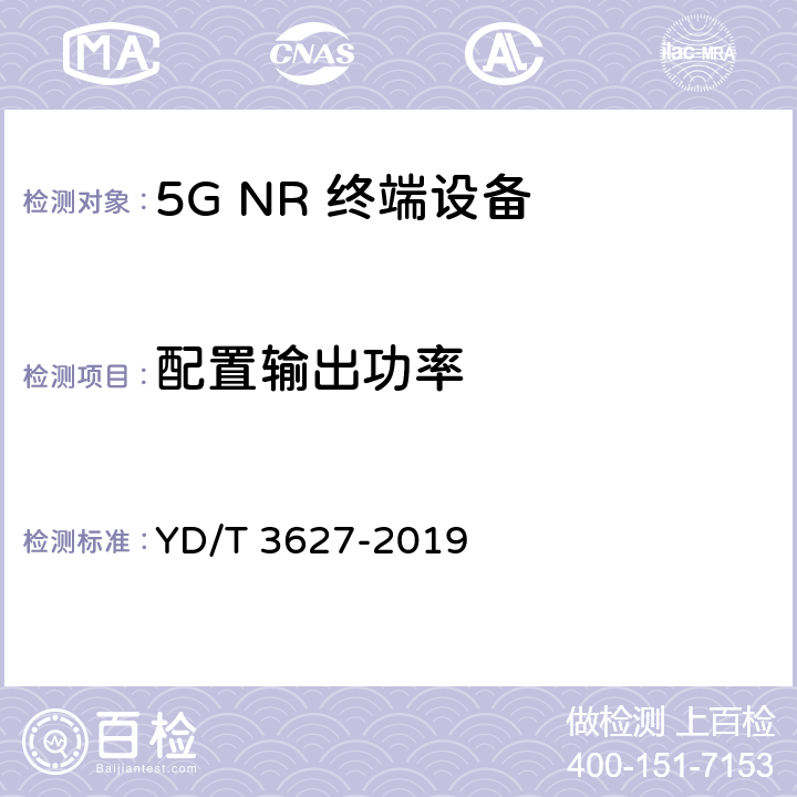 配置输出功率 5G 数字蜂窝移动通信网 增强移动宽带终端设备技术要求(第一阶段) YD/T 3627-2019 10.6.1.4