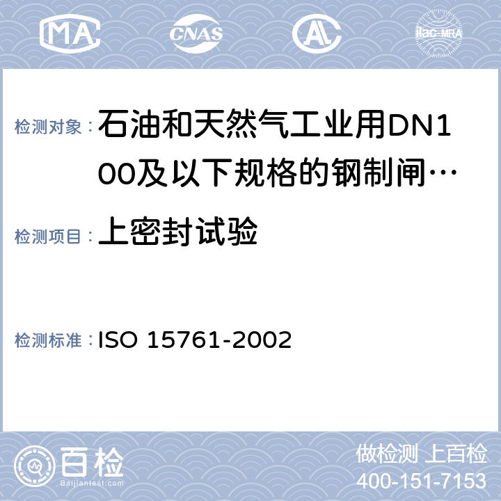 上密封试验 15761-2002 石油和天然气工业用DN100及以下规格的钢制闸阀、截止阀和止回阀 ISO  8.1.5