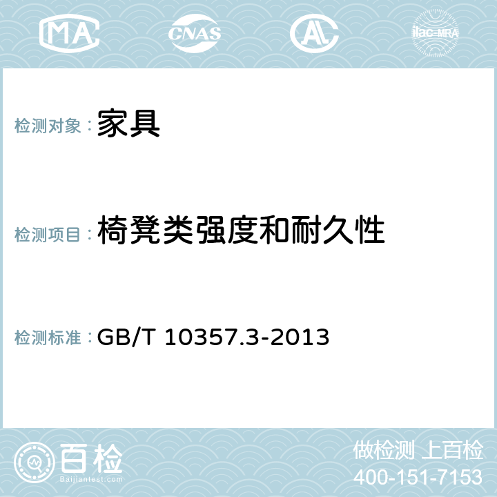 椅凳类强度和耐久性 家具力学性能试验 第3部分：椅凳类强度和耐久性 GB/T 10357.3-2013 4.1.1,4.1.2,4.2,4.3.1,4.3.2,4.3.3,4.4,4.5,4.6,4.7,4.8,4.9,4.10,4.11,4.12,4.13,4.14,4.15